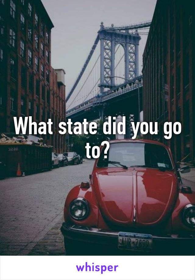 What state did you go to?