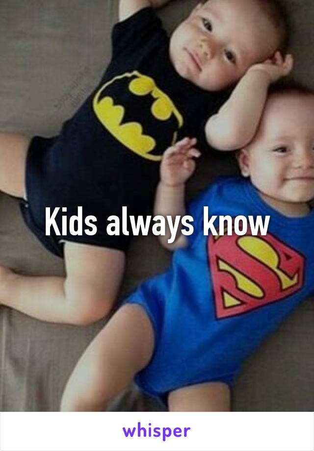 Kids always know