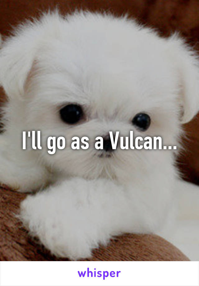 I'll go as a Vulcan...