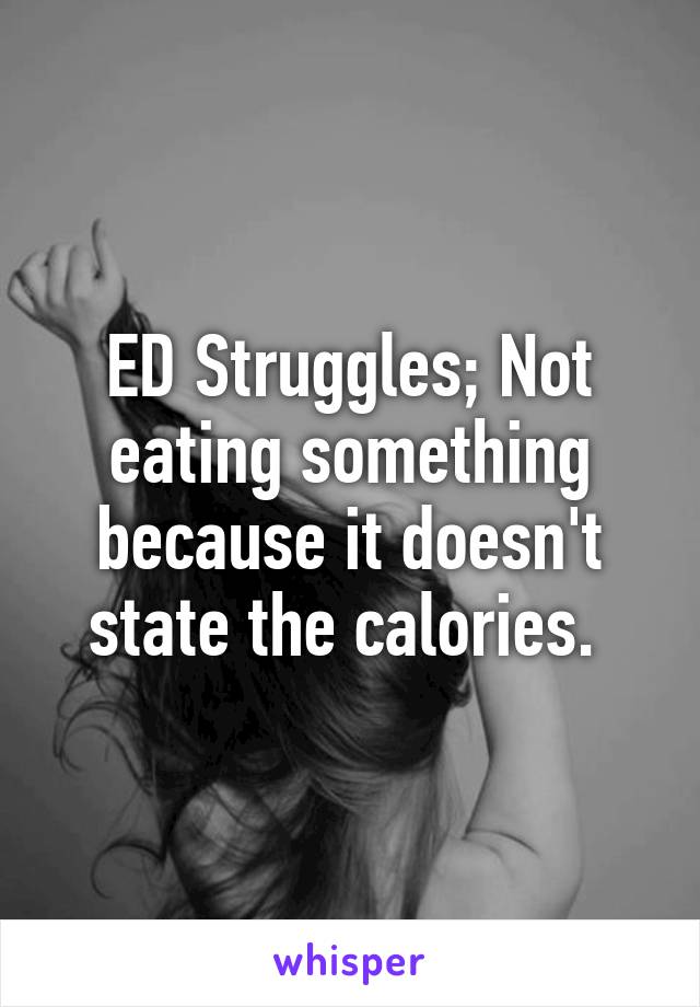 ED Struggles; Not eating something because it doesn't state the calories. 