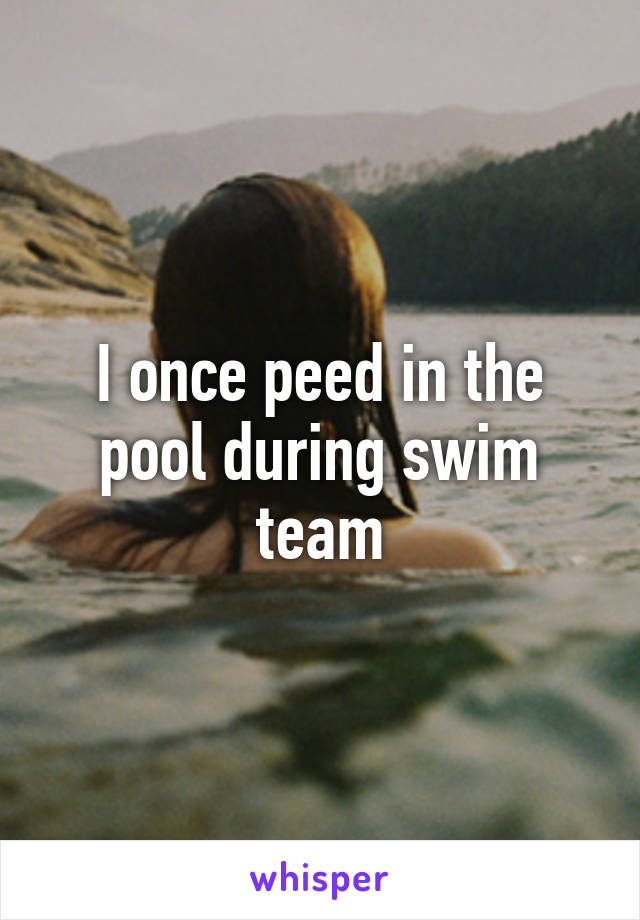 I once peed in the pool during swim team