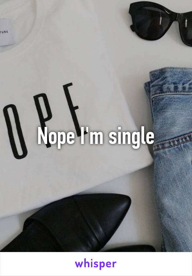 Nope I'm single