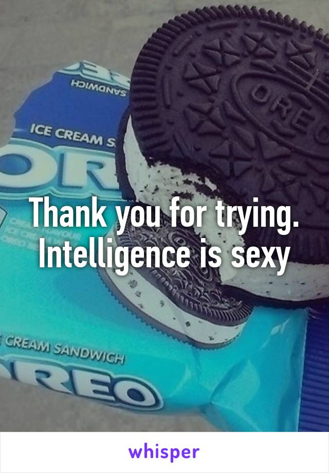 Thank you for trying. Intelligence is sexy