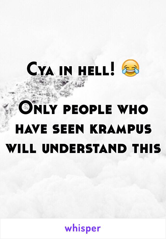 Cya in hell! 😂

Only people who have seen krampus will understand this