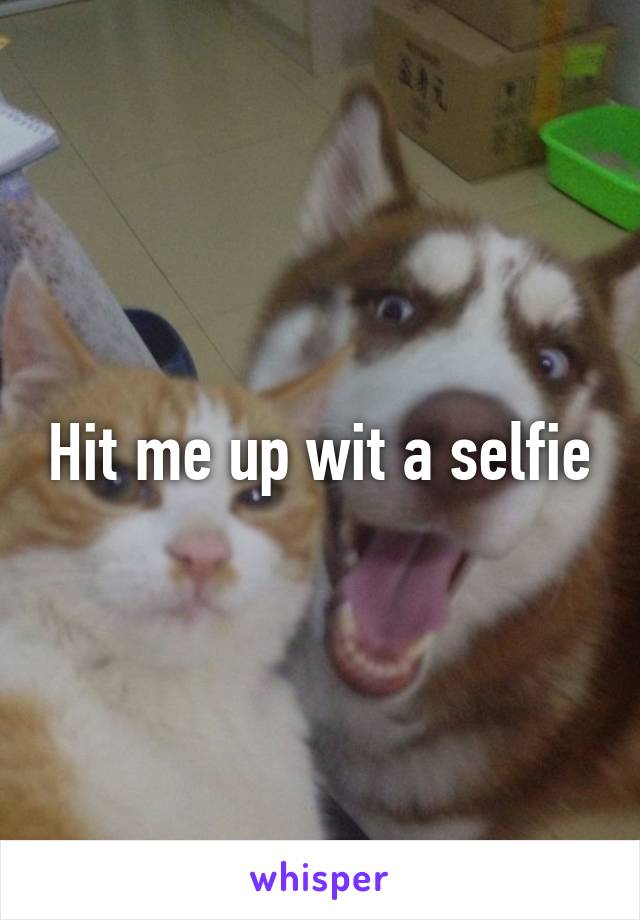 Hit me up wit a selfie