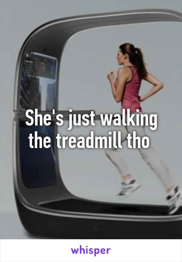 She's just walking the treadmill tho 