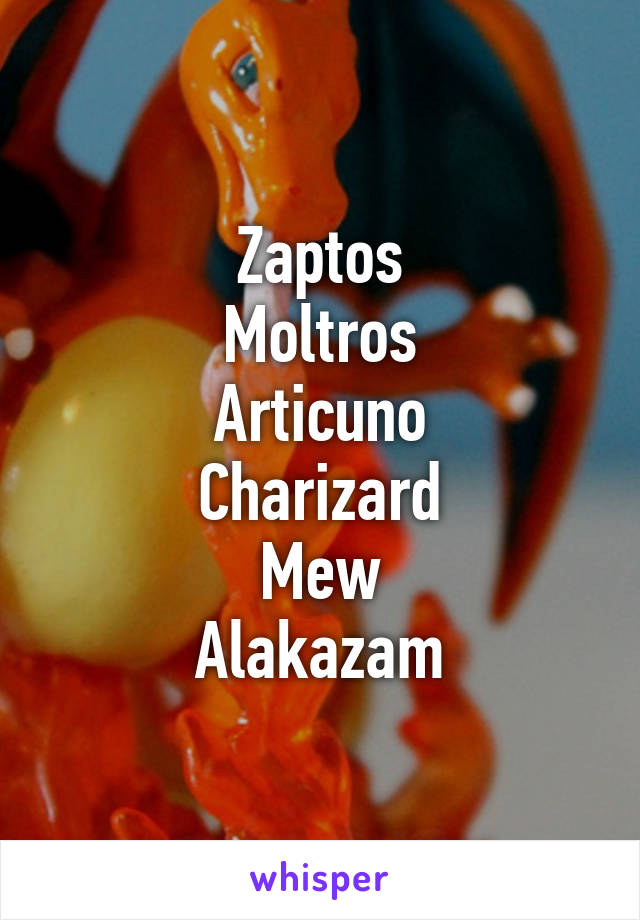 Zaptos
Moltros
Articuno
Charizard
Mew
Alakazam