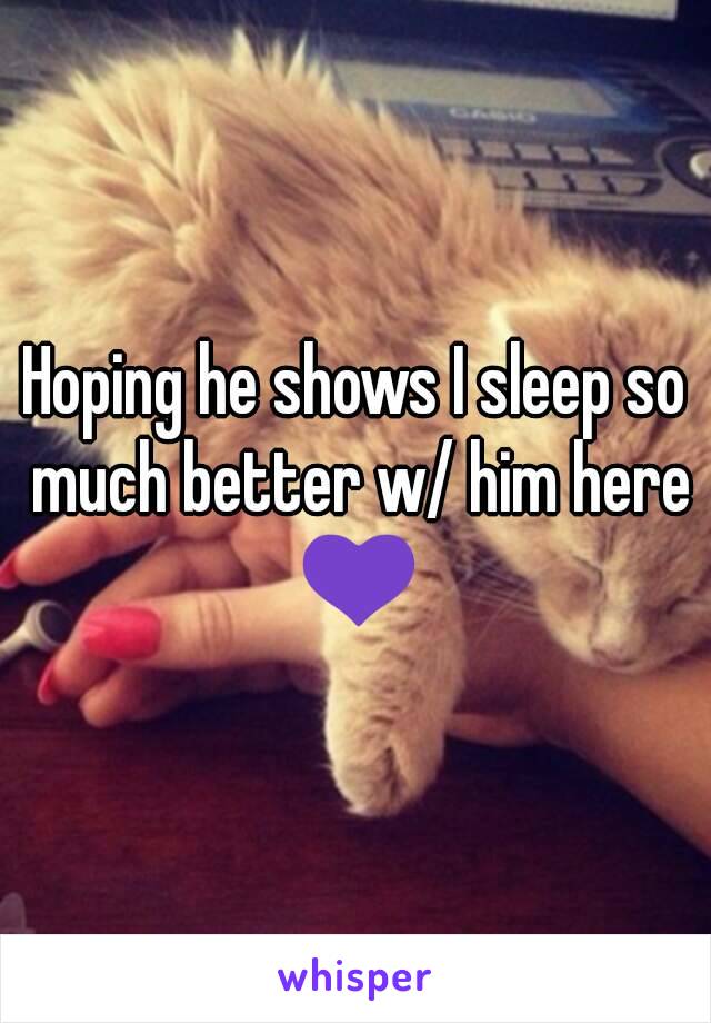 Hoping he shows I sleep so much better w/ him here 💜