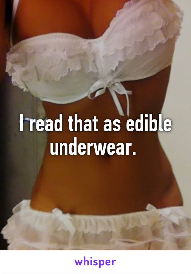 I read that as edible underwear. 