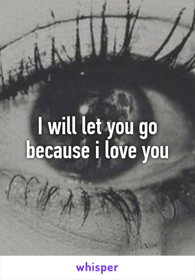 I will let you go because i love you