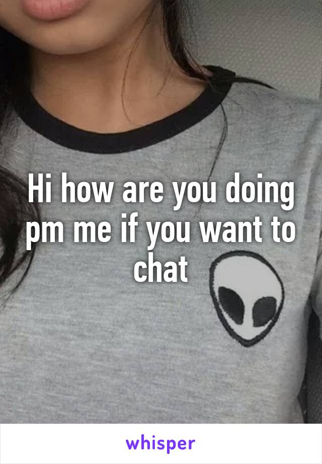 Hi how are you doing pm me if you want to chat