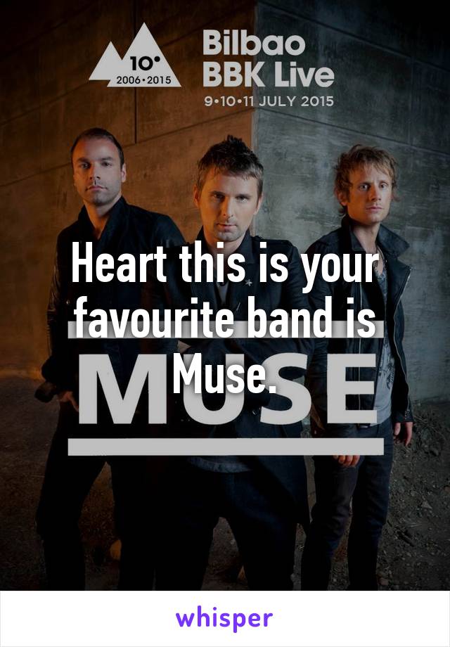 Heart this is your favourite band is Muse.