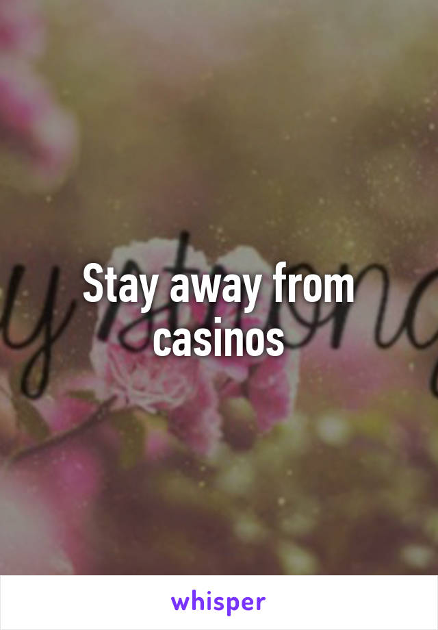 Stay away from casinos