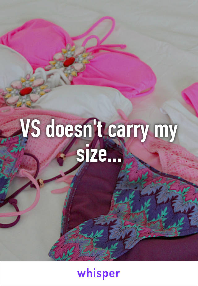 VS doesn't carry my size...