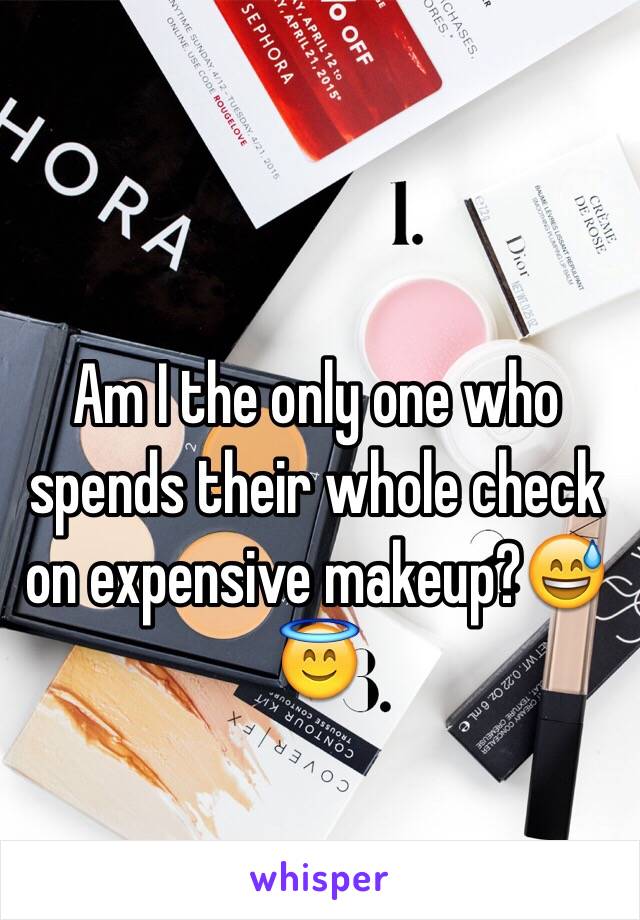 Am I the only one who spends their whole check on expensive makeup?😅😇