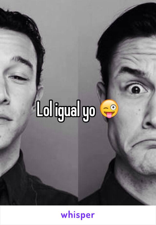 Lol igual yo 😜