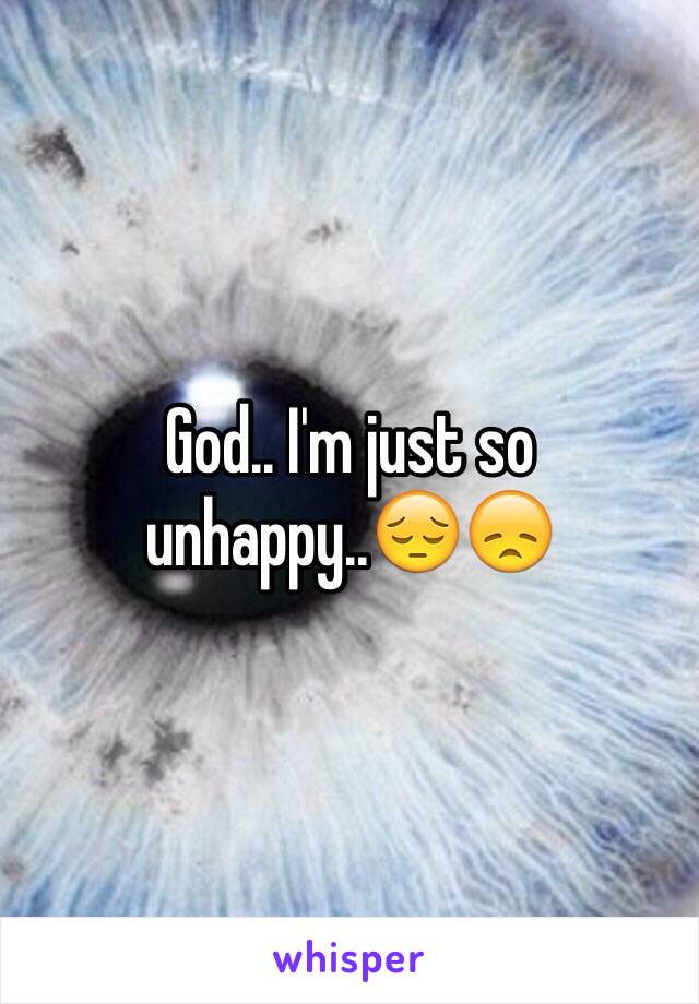 God.. I'm just so unhappy..😔😞