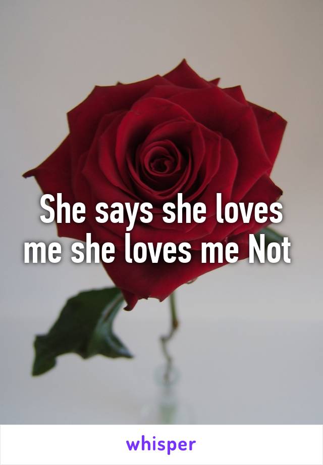 She says she loves me she loves me Not 