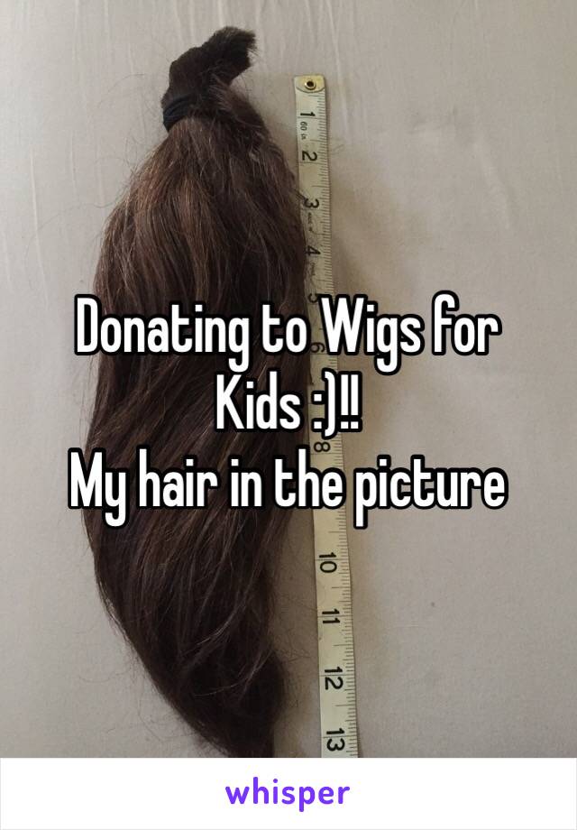 Donating to Wigs for Kids :)!! 
My hair in the picture