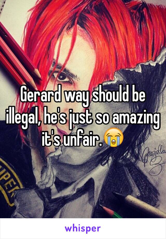 Gerard way should be illegal, he's just so amazing it's unfair.😭