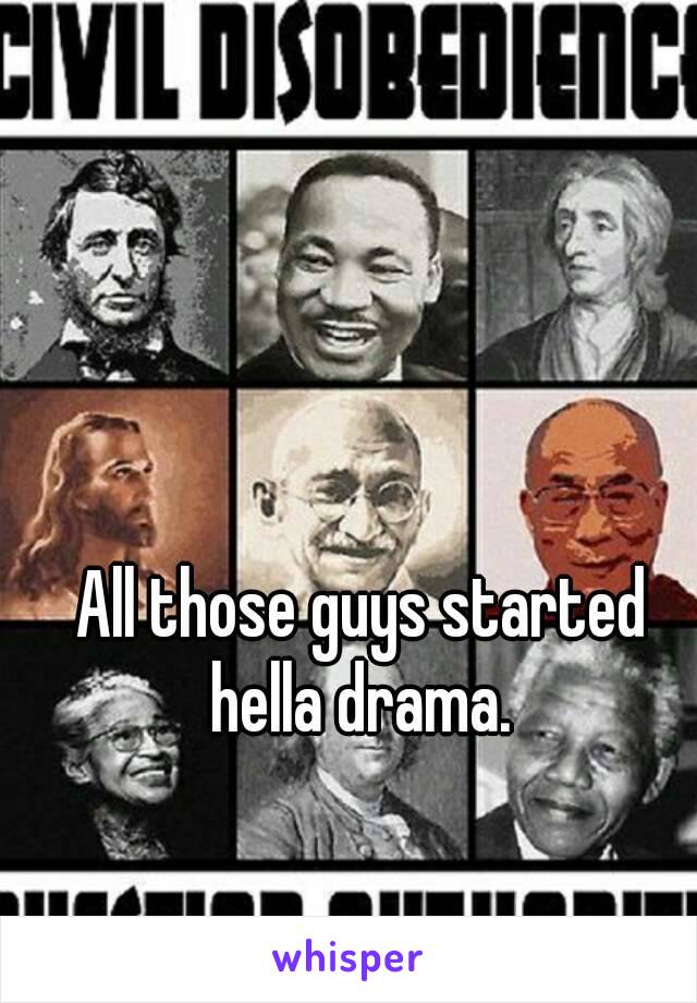 All those guys started hella drama. 