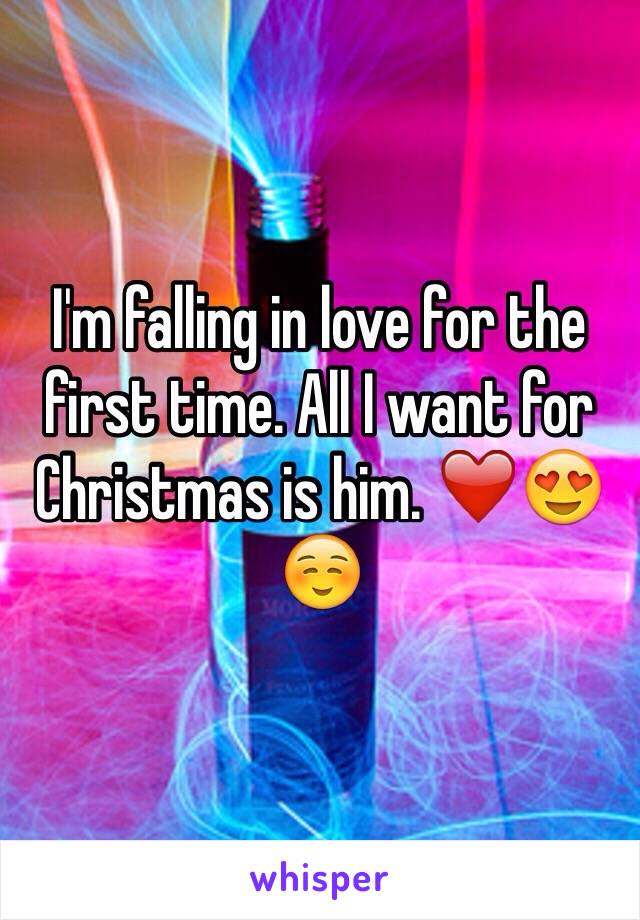 I'm falling in love for the first time. All I want for Christmas is him. ❤️😍☺️