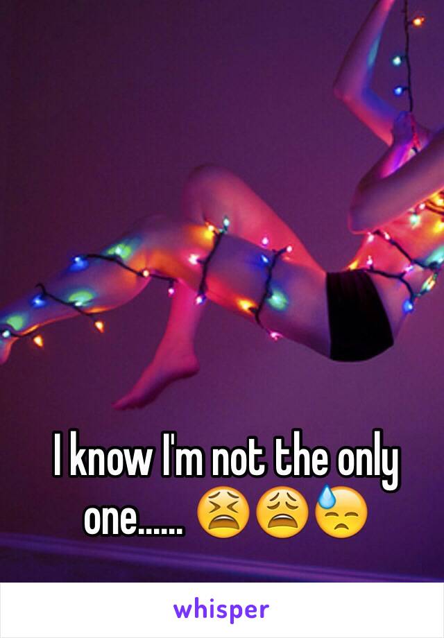 I know I'm not the only one...... 😫😩😓