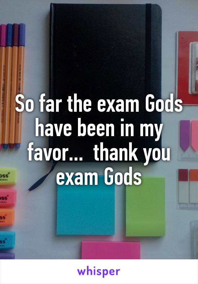 So far the exam Gods have been in my favor...  thank you exam Gods