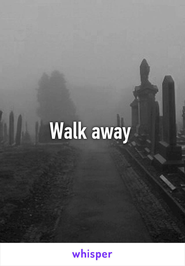 Walk away 