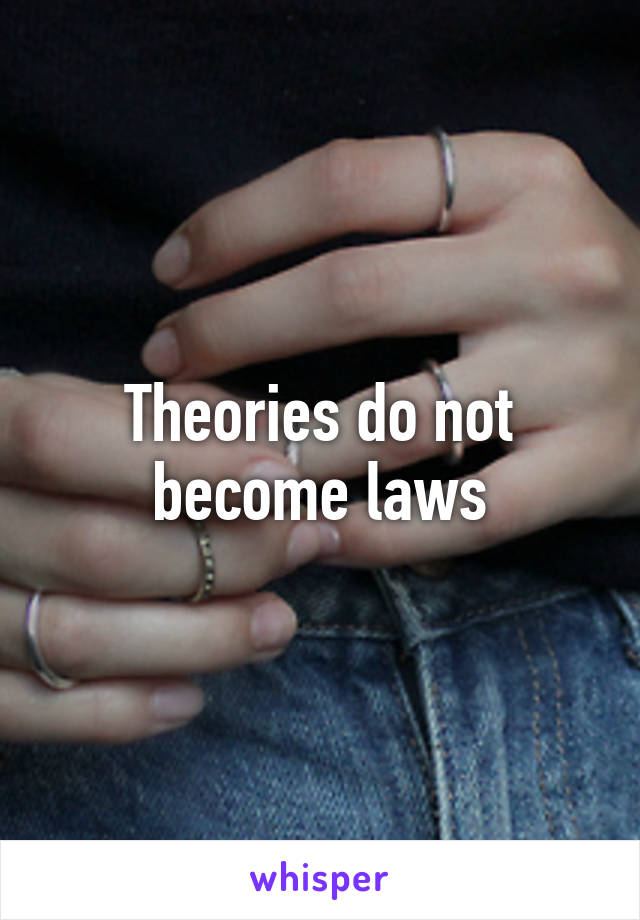 Theories do not become laws