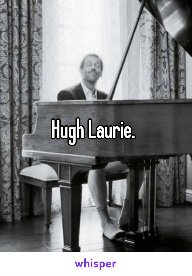 Hugh Laurie. 