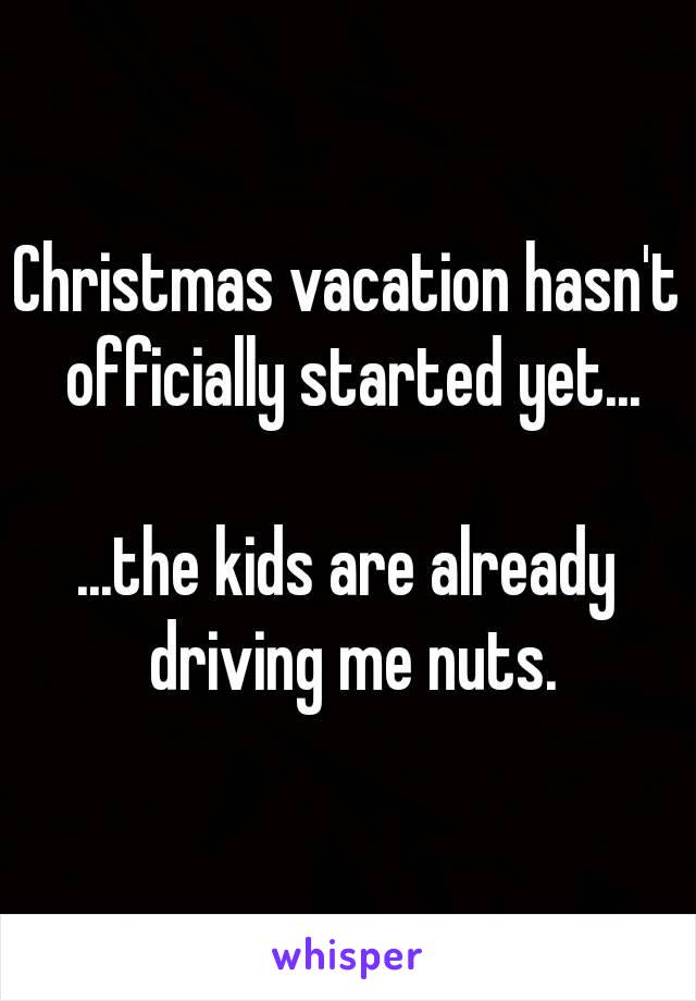 Christmas vacation hasn't officially started yet...

...the kids are already driving me nuts.