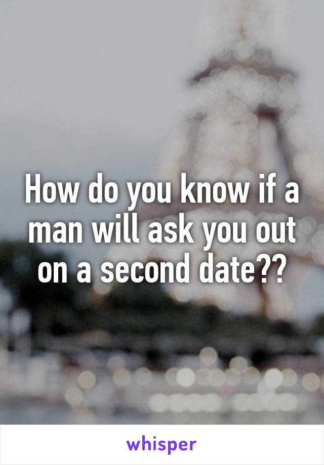 How do you know if a man will ask you out on a second date??