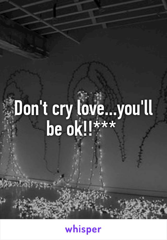 Don't cry love...you'll be ok!!*** 