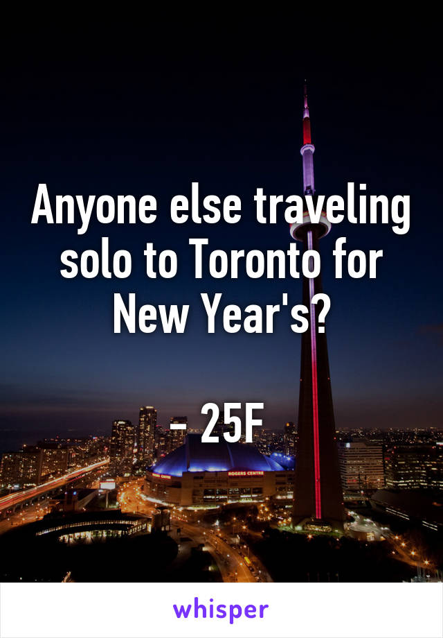 Anyone else traveling solo to Toronto for New Year's?

- 25F 