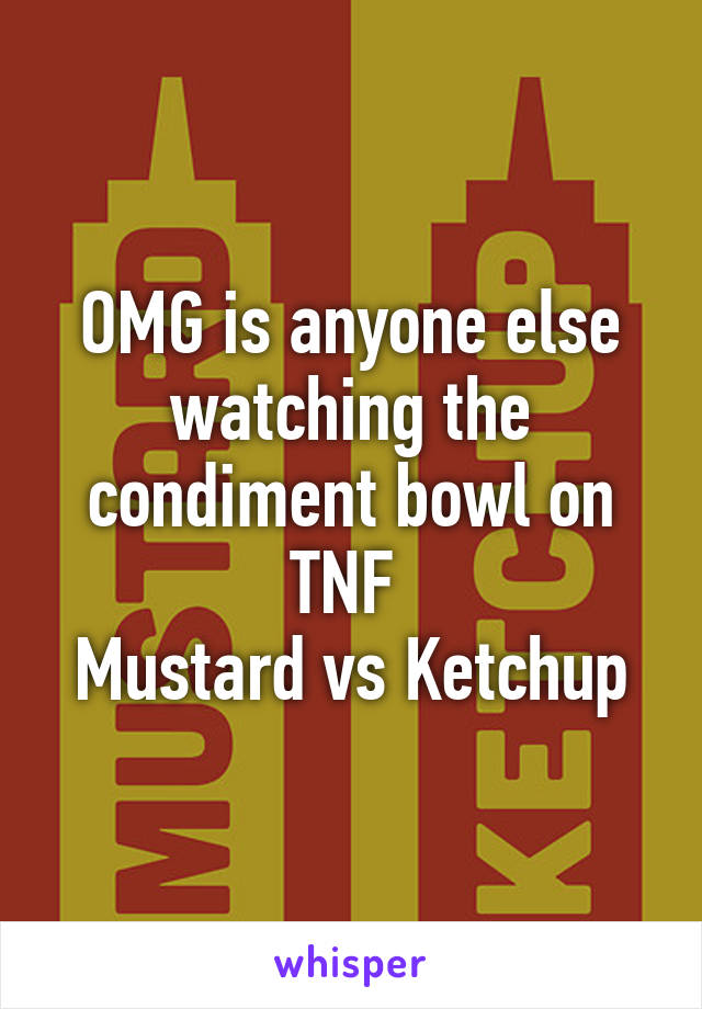 OMG is anyone else watching the condiment bowl on TNF 
Mustard vs Ketchup