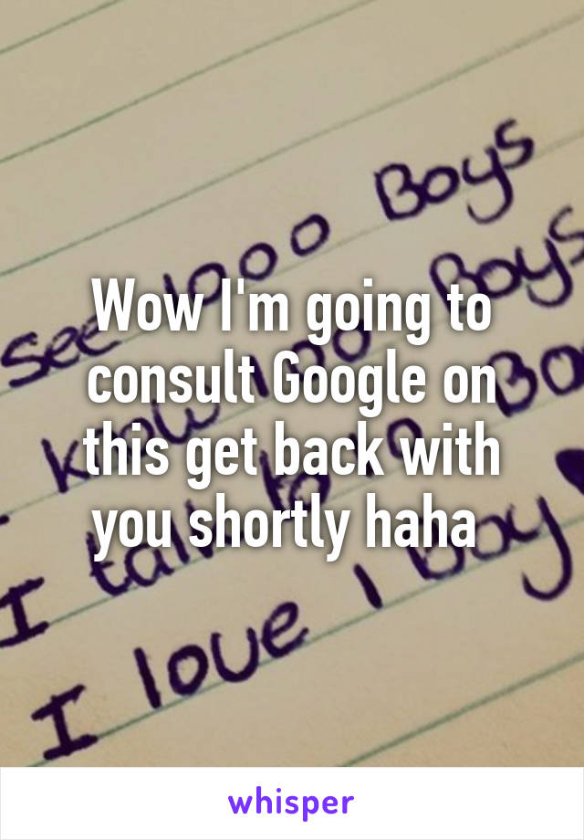 Wow I'm going to consult Google on this get back with you shortly haha 