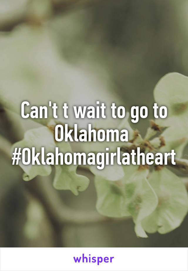 Can't t wait to go to Oklahoma 
#Oklahomagirlatheart