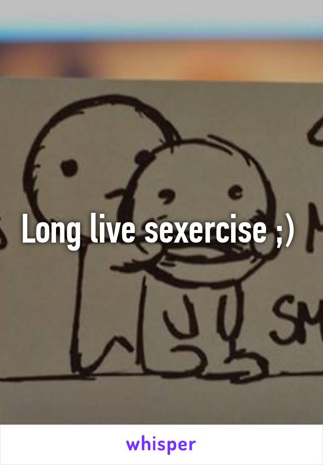 Long live sexercise ;) 