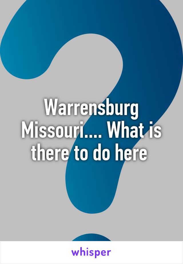 Warrensburg Missouri.... What is there to do here 