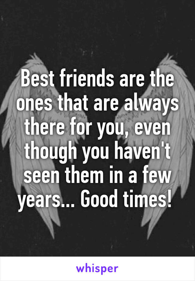 Best friends are the ones that are always there for you, even though you haven't seen them in a few years... Good times! 