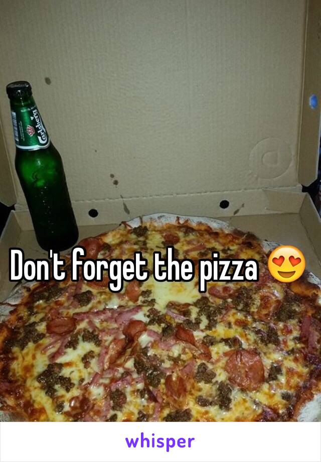 Don't forget the pizza 😍