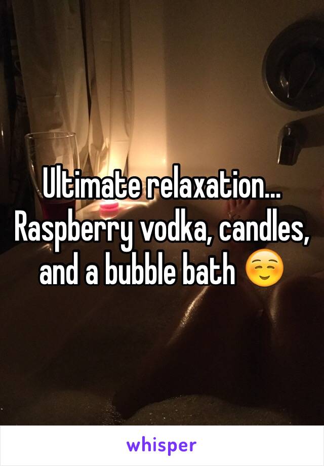 Ultimate relaxation... Raspberry vodka, candles, and a bubble bath ☺️