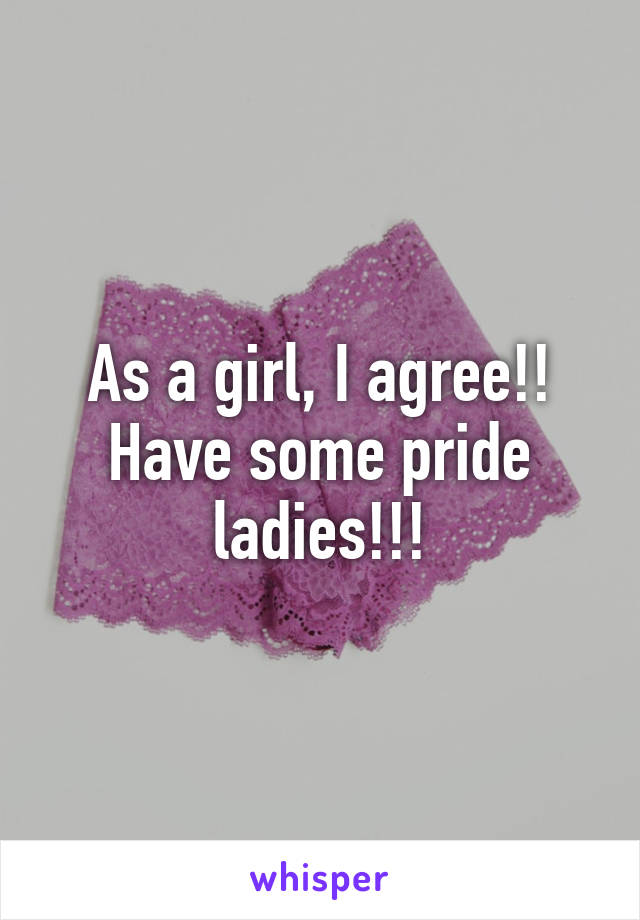 As a girl, I agree!! Have some pride ladies!!!