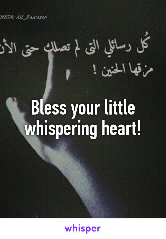 Bless your little whispering heart!