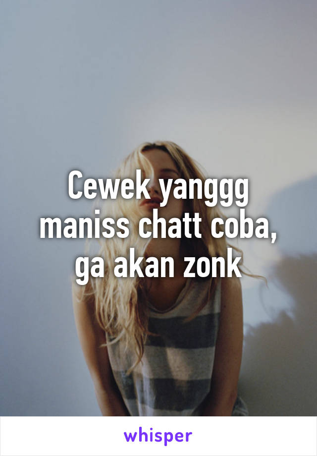 Cewek yanggg maniss chatt coba, ga akan zonk