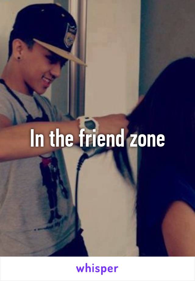 In the friend zone