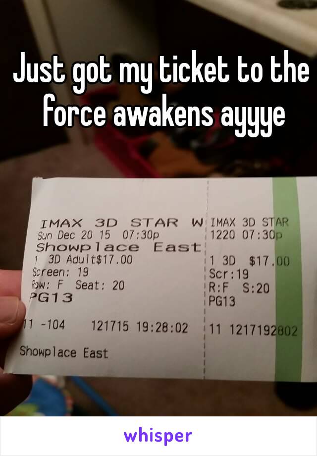 Just got my ticket to the force awakens ayyye