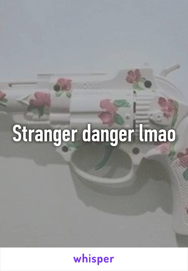 Stranger danger lmao