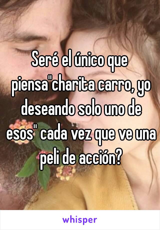 Seré el único que piensa"charita carro, yo deseando solo uno de esos" cada vez que ve una peli de acción?